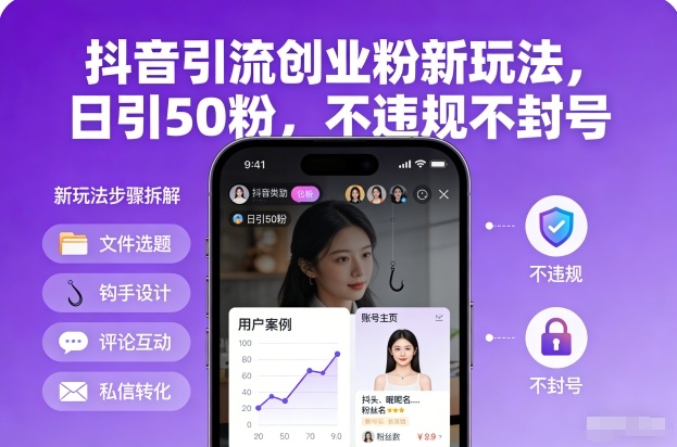 抖音引流创业粉新玩法，日引50粉，不违规不封号-紫薇云网创合伙人