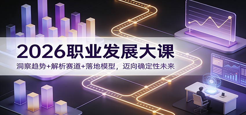 2026职业发展大课：洞察趋势+解析赛道+落地模型，迈向确定性未来-紫薇云网创合伙人