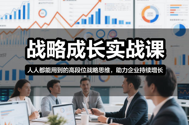 战略成长实战课,人人都能用到的高段位战略思维,助力企业持续增长-紫薇云网创合伙人