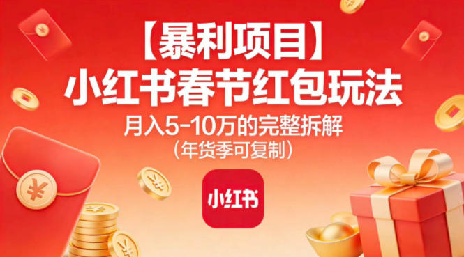 【暴利项目】小红书春节红包玩法月入5W的完整拆解(年货季可复制)-紫薇云网创合伙人