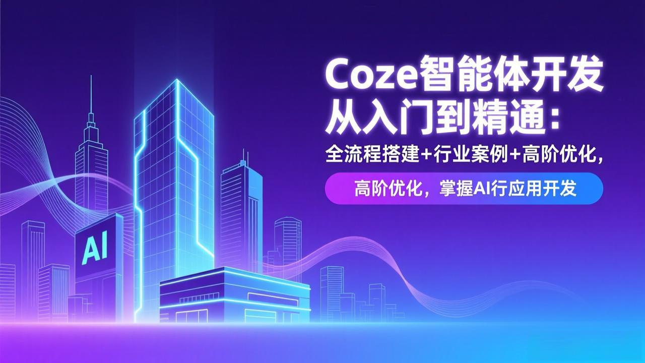 Coze智能体开发从入门到精通:全流程搭建+行业案例+高阶优化,掌握AI应用开发-紫薇云网创合伙人