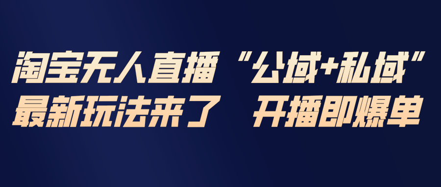 淘宝无人直播最新玩法，包含私域和公域两种玩法-紫薇云网创合伙人