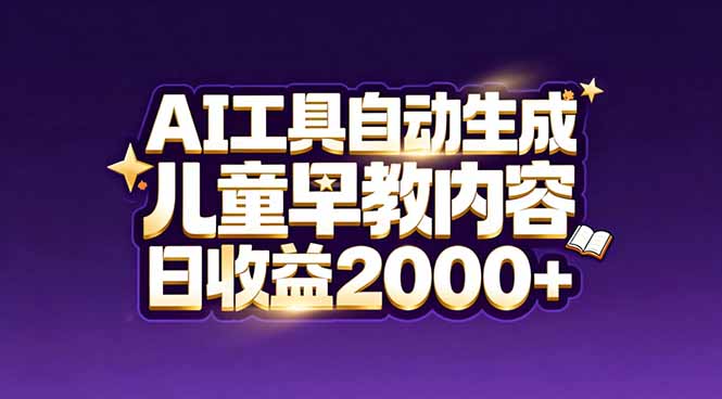 最新蓝海市场：AI工具自动生成儿童早教内容，新手也能做到日收益2000+-紫薇云网创合伙人