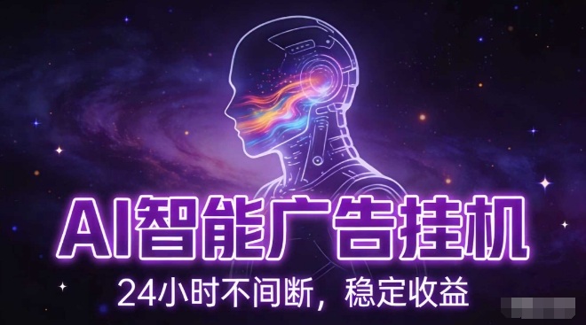 AI智能广告挂G项目,全自动化运行,电脑项目,无配置要求,单机150+收益,小白可速上手,可矩阵操作【揭秘】-紫薇云网创合伙人