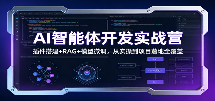 AI智能体开发实战营：插件搭建+RAG+模型微调，从实操到项目落地全覆盖-紫薇云网创合伙人