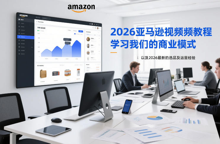 2026亚马逊视频教程，学习我们的商业模式，以及2026最新的选品及运营经验-紫薇云网创合伙人