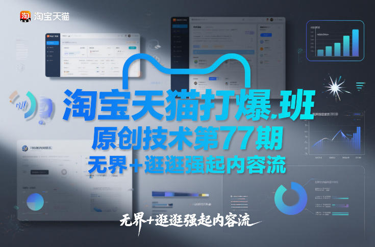 淘宝天猫打爆班原创技术第77期，无界+逛逛强起内容流-紫薇云网创合伙人