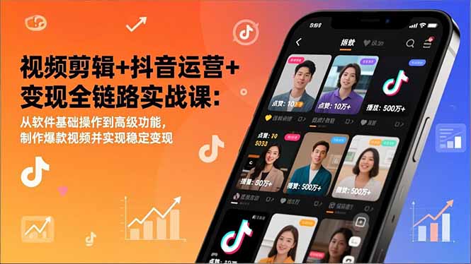 视频剪辑+抖音运营+变现全链路实战课：从软件基础操作到高级功能，制作爆款视频并实现稳定变现-紫薇云网创合伙人