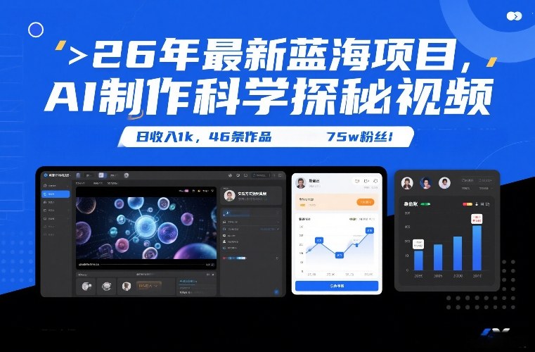 26年最新蓝海项目，AI制作科学探秘视频，变现方式强到离谱，日收入1k，46条作品75w粉丝-紫薇云网创合伙人