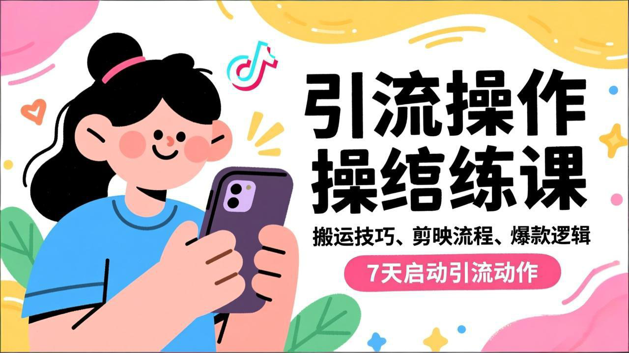 抖音引流实操跟练课，搬运技巧、剪映流程、爆款逻辑，7天启动引流动作-紫薇云网创合伙人