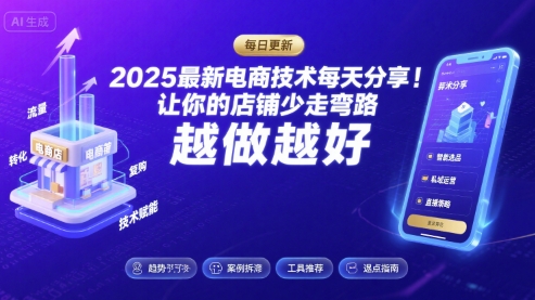 2025最新电商技术每天分享，让你的店铺少走弯路，越做越好(更新26年01月)-紫薇云网创合伙人