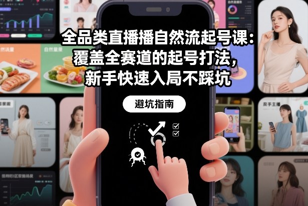 全品类直播自然流起号课:覆盖全赛道的起号打法,新手快速入局不踩坑-紫薇云网创合伙人