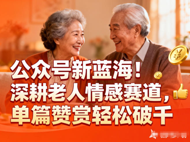 公众号新蓝海！深耕老人情感赛道，单篇赞赏轻松破1k-紫薇云网创合伙人